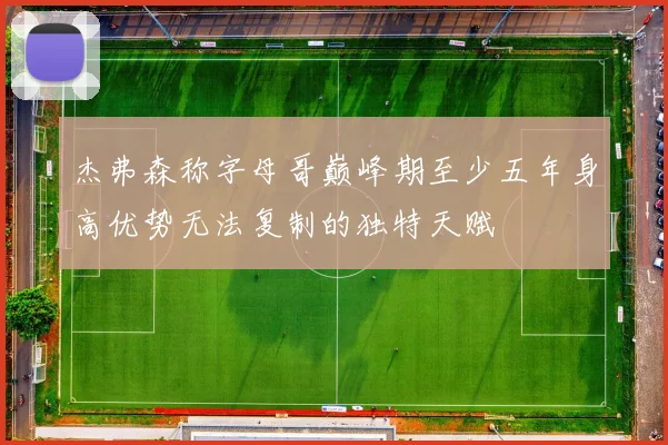 杰弗森称字母哥巅峰期至少五年身高优势无法复制的独特天赋